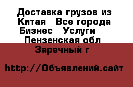 Доставка грузов из Китая - Все города Бизнес » Услуги   . Пензенская обл.,Заречный г.